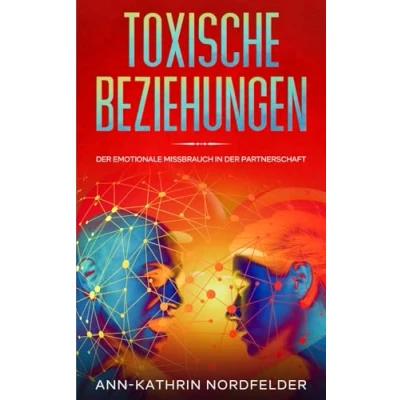 Abbildung von Toxische Beziehungen: der emotionale Missbrauch in Partnerschaft Wie Sie den Narzissmus verstehen, Ihre Eifersucht bekämpfen und wieder eine erfüllende Liebe leben