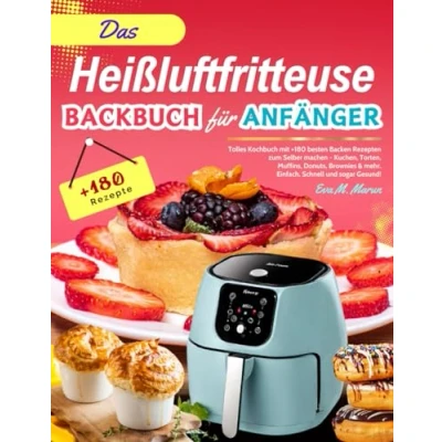 Abbildung von Das Heißluftfritteuse Backbuch für Anfänger: Tolles Kochbuch mit +180 besten Backen Rezepten zum Selber machen Kuchen, Torten, Muffins, Donuts, Brownies &amp; mehr Einfach, Schnell und sogar Gesund!