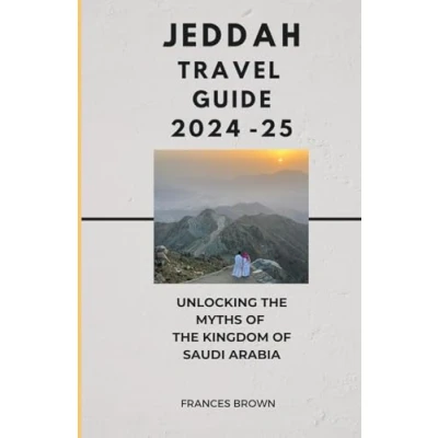 Abbildung von Jeddah Travel Guide 2024 25: Unlocking The Myths Of Kingdom Saudi Arabia