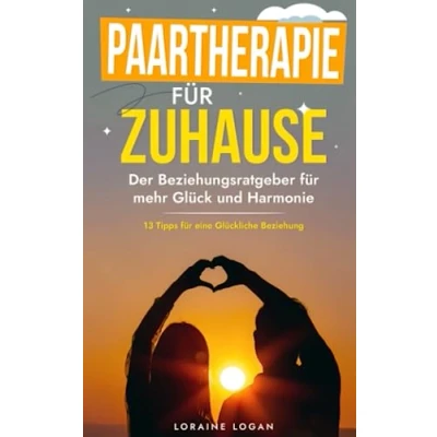 Abbildung von Paartherapie für Zuhause: der Beziehungsratgeber mehr Glück und Harmonie (Die Kunst zwischenmenschlichen Beziehungen, Band 3)