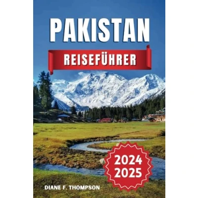 Abbildung von Pakistan Reiseführer 20242025: Enthüllung alter Wunder, majestätischer Berge und lebendiger Kultur Ihre unverzichtbare Ressource für eine unvergessliche Reise mit aktuellen Tipps Einblicken