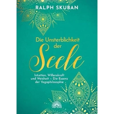 Abbildung von die Unsterblichkeit der Seele: Intuition, Willenskraft und Weisheit Essenz Yogaphilosophie Spiritueller Ratgeber zu zentralen Lebensfragen. Meditationen Atemübungen für Yoga Praxis