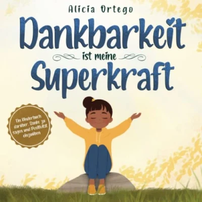Abbildung von Dankbarkeit ist meine Superkraft: Ein Kinderbuch darüber, Danke zu sagen und Positivität einzuüben. (Meine Superkraft Bücher, Band 4)