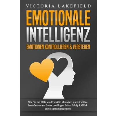 Abbildung von EMOTIONALE INTELLIGENZ Emotionen kontrollieren &amp; verstehen: Wie Sie mit Hilfe von Empathie Menschen lesen, Gefühle beeinflussen und Stress bewältigen. Mehr Erfolg Glück durch Selbstmanagement