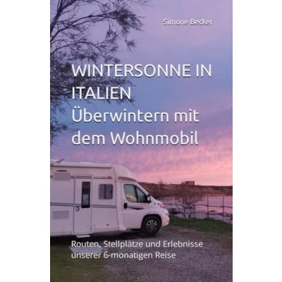 Abbildung von Wintersonne in Italien: Überwintern mit dem Wohnmobil. Routen, Stellplätze und Erlebnisse unserer 6monatigen Reise. (Reisetagebuch)