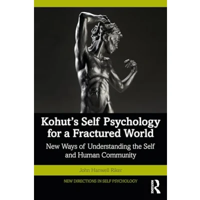 Abbildung von Kohut&#039;s Self Psychology for a Fractured World: New Ways of Understanding the and Human Community (New Directions in Psychology)