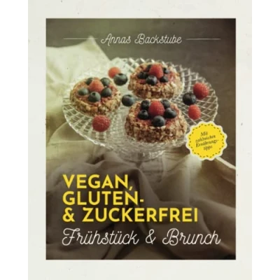 Abbildung von Vegan gluten zuckerfrei Frühstück und Brunch: Mit zahlreichen Ernährungstipps Annas Backstube: Das Kochbuch für dein gesundes Frühstück! ... Brot! Zuckerfreie Ernährung leicht gemacht!