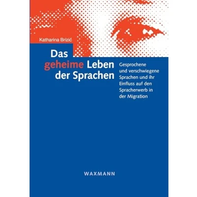 Abbildung von Das geheime Leben der Sprachen: Gesprochene und verschwiegene Sprachen ihr Einfluss auf den Spracherwerb in Migration (Internationale Hochschulschriften)