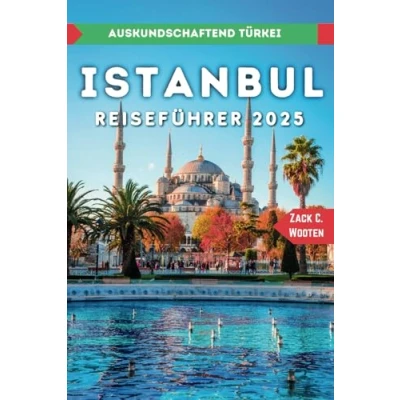 Abbildung von Istanbul Reiseführer 2025: Entdecken Sie die größte Stadt und den wichtigsten Seehafen der Türkei. (Zack German translations)