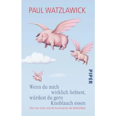 Abbildung von Wenn du mich wirklich liebtest, würdest gern Knoblauch essen: Über das Glück und die Konstruktion der Wirklichkeit. Herausgegeben von Heidi Bohnet Klaus Stadler