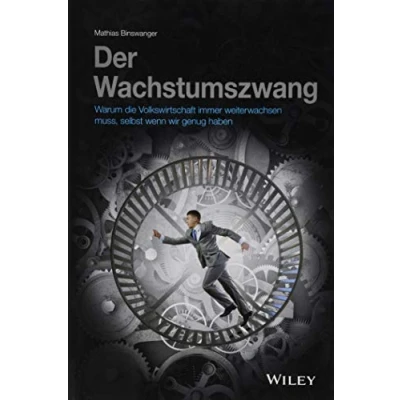 Abbildung von Der Wachstumszwang: Warum die Volkswirtschaft immer weiterwachsen muss, selbst wenn wir genug haben