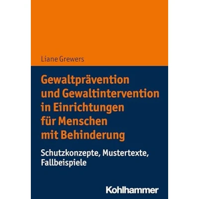 Abbildung von Gewaltprävention und Gewaltintervention in Einrichtungen für Menschen mit Behinderung: Schutzkonzepte, Mustertexte, Fallbeispiele