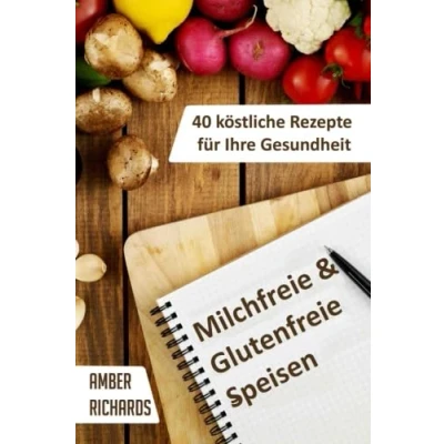 Abbildung von Milchfreie &amp; Glutenfreie Speisen: 40 Köstliche Rezepte Für Ihre Gesundheit