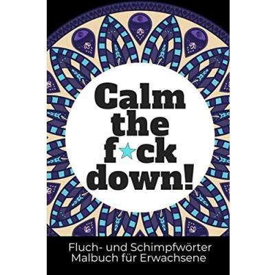Abbildung von CALM THE F*CK DOWN! FLUCH UND SCHIMPFWÖRTER Malbuch FÜR ERWACHSENE: A5 für Erwachsene lustiges Buero Geschenk fuer Kollegen Schimpfwörter ... Geschenkidee zum Geburtstag Schwarzer Humor