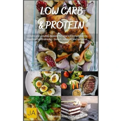 Abbildung von Low Carb &amp; Protein: Leckere und gesunde Rezepte für eine kohlenhydratarme, eiweißreiche Ernährung Einfach, nahrhaft sättigend