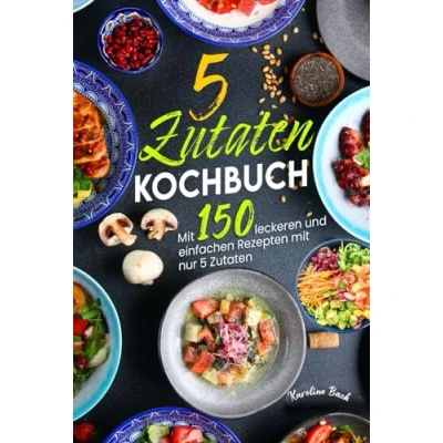 Abbildung von 5 Zutaten Kochbuch: mit 150 leckeren und einfachen Rezepten nur