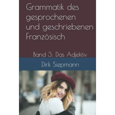 Abbildung von Grammatik des gesprochenen und geschriebenen Französisch: Band 3: Das Adjektiv