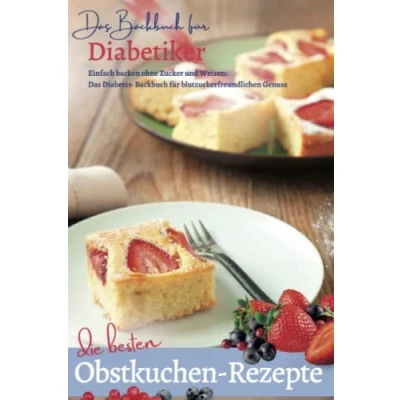 Abbildung von OBSTKUCHEN Die besten Rezepte ohne Zucker &amp; Weizen: Das Backbuch FÜR DIABETIKER: Einfach backen: Diabetes für blutzuckerfreundlichen ... bei und Prädiabetes, Band 6)