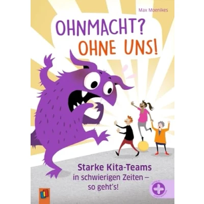Abbildung von Ohnmacht? Ohne uns!: Starke Kita Teams in schwierigen Zeiten so geht’s!