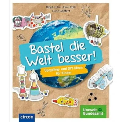 Abbildung von Bastel die Welt besser!: Upcycling und DIY Ideen für Kinder
