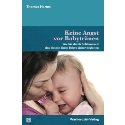 Abbildung von Keine Angst vor Babytränen: Wie Sie durch Achtsamkeit das Weinen Ihres Babys sicher begleiten (Neue Wege für Eltern und Kind)