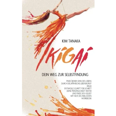 Abbildung von Ikigai: Dein Weg zur Selbstfindung Finde deinen Sinn des Lebens durch die japanische Lebenskunst Ikigai Entwickle Schritt für deine ... selbst mit Hilfe inklusiven Workbooks