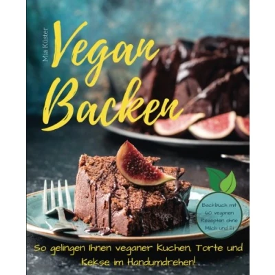 Abbildung von Vegan backen so gelingen Ihnen veganer Kuchen, Torte und Kekse im Handumdrehen! Backbuch mit 60 veganen Rezepten ohne Milch Ei.