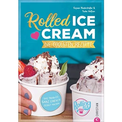 Abbildung von Rolled Ice Cream Die coolsten Rezepte. Das Trend Eis ganz einfach selbst gemacht. unwiderstehlich!: machen