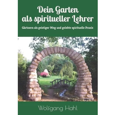 Abbildung von Dein Garten als spiritueller Lehrer: Gärtnern geistiger Weg und gelebte spirituelle Praxis