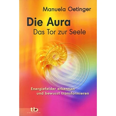Abbildung von Die Aura Das Tor zur Seele: Energiefelder erkennen und bewusst transformieren