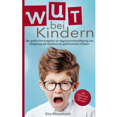 Abbildung von Wut bei Kindern: der große Elternratgeber zur Aggressionsbewältigung und Steigerung Resilienz von gefühlsstarken Kindern inkl. zahlreichen Tipps &amp; Übungen (Kinderpsychologie, Band 2)