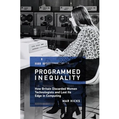 Abbildung von Programmed Inequality: How Britain Discarded Women Technologists and Lost Its Edge in Computing (History of Computing)