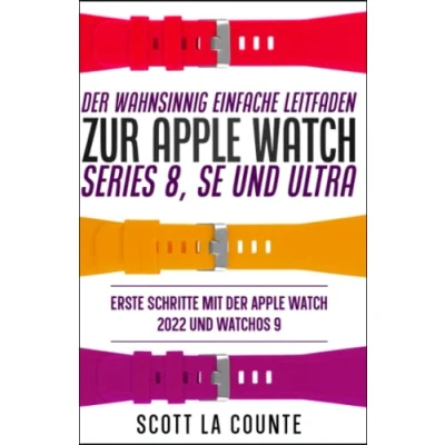Abbildung von Der Wahnsinnig Einfache Leitfaden Zur Apple Watch Series 8, Se Und Ultra: Erste Schritte Mit 2022 watchOS 9