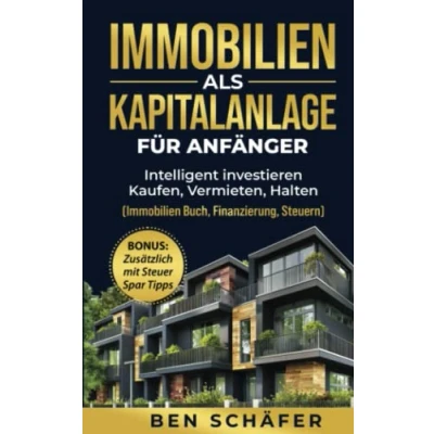 Abbildung von Immobilien als Kapitalanlage für Anfänger: Intelligent investieren Kaufen, Vermieten, Halten (Immobilien Buch, Finanzierung, Steuern)