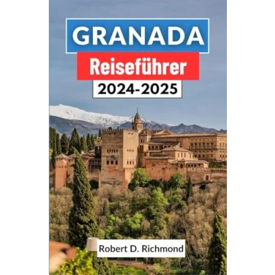 Abbildung von Granada Reiseführer 2024 2025: Ein umfassender Leitfaden zur Kunst, Kultur und Geschichte des Kronjuwels Andalusiens im Süden Spaniens