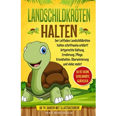Abbildung von Landschildkröten halten: Der Leitfaden halten schrittweise erklärt! Artgerechte Haltung, Ernährung, Pflege, Krankheiten, Überwinterung und vieles mehr!