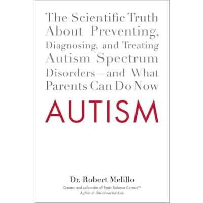 Abbildung von Autism: The Scientific Truth About Preventing, Diagnosing, and Treating Autism Spectrum Disorders What Parents Can Do Now