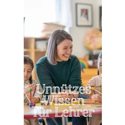 Abbildung von Unnützes Wissen für Lehrer: Kuriose und erstaunliche Fakten über Ausbildung, Geschichte, Traditionen kulturelle Unterschiede des Lehrerberufs