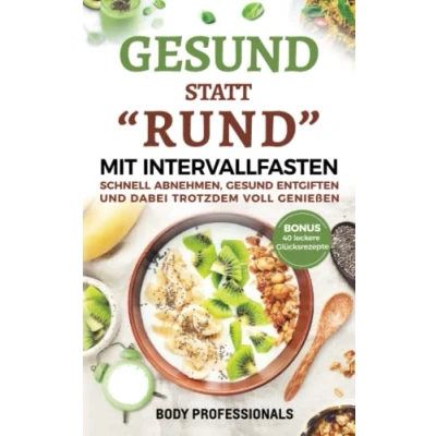 Abbildung von gesund statt &quot;Rund&quot; mit Intervallfasten: Schnell abnehmen, entgiften und dabei trotzdem voll genießen. Bonus: 40 leckere Glücksrezepte