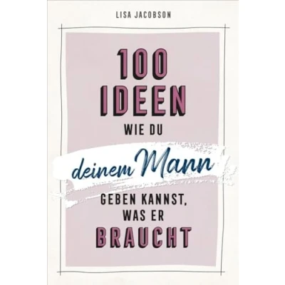 Abbildung von 100 Ideen, wie du deinem Mann geben kannst, was er braucht