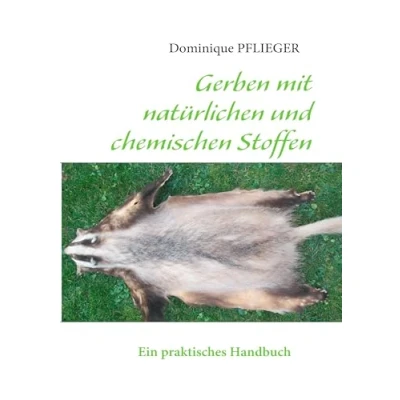 Abbildung von Gerben mit natürlichen und chemischen Stoffen: Ein praktisches Handbuch