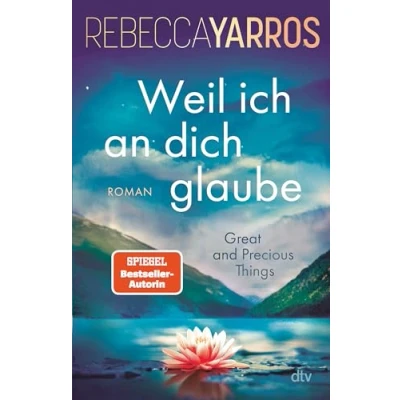 Abbildung von Weil ich an dich glaube Great and Precious Things: Roman Gefühlvolle Second Chance Romance der Bestsellerautorin von »Fourth Wing« mit exklusivem Farbschnitt in limitierter Auflage