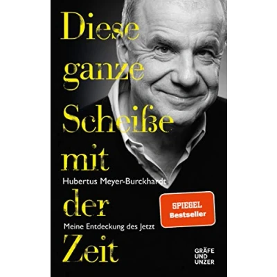 Abbildung von Diese ganze Scheiße mit der Zeit: Meine Entdeckung des Jetzt
