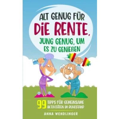 Abbildung von Alt genug für die Rente, jung genug, um es zu genießen: 99 Tipps gemeinsame Aktivitäten im Ruhestand