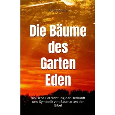 Abbildung von Die Bäume des Garten Eden: Biblische Betrachtung der Herkunft und Symbolik von Baumarten Bibel
