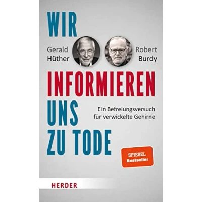 Abbildung von Wir informieren uns zu Tode: Ein Befreiungsversuch für verwickelte Gehirne Über die Auswirkungen des Informationszeitalters
