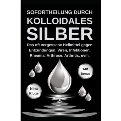 Abbildung von kolloidales Silber: Sofortheilung durch Silber. Das oft vergessene Heilmittel gegen Entzündungen, Viren, Infektionen, Rheuma, Arthrose, Arthritis, u.v.m. Immunsystem stärken.