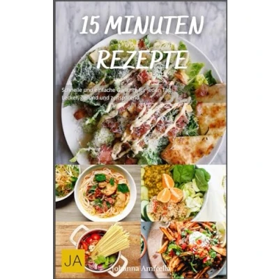 Abbildung von 15 Minuten Rezepte: Schnelle und einfache Gerichte für jeden Tag Lecker, gesund zeitsparend