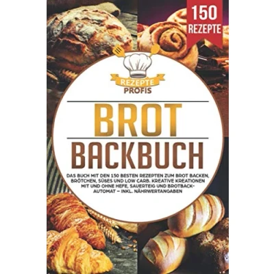 Abbildung von Brot Backbuch: Das Buch mit den 150 besten Rezepten zum backen, Brötchen, Süßes und Low Carb. Kreative Kreationen ohne Hefe, Sauerteig Brotbackautomat Inkl. Nährwertangaben