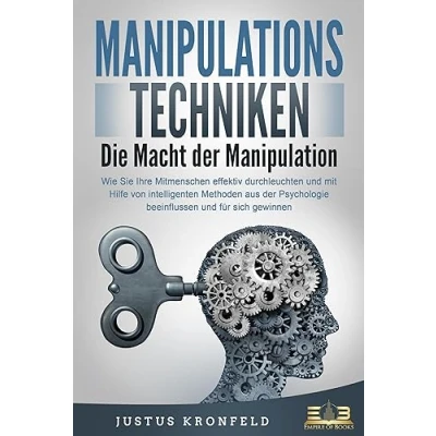 Abbildung von MANIPULATIONSTECHNIKEN Die Macht der Manipulation: Wie Sie Ihre Mitmenschen effektiv durchleuchten und mit Hilfe von intelligenten Methoden aus Psychologie beeinflussen für sich gewinnen